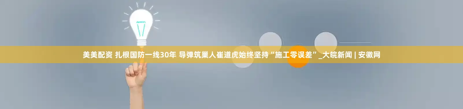 美美配资 扎根国防一线30年 导弹筑巢人崔道虎始终坚持“施工零误差”_大皖新闻 | 安徽网